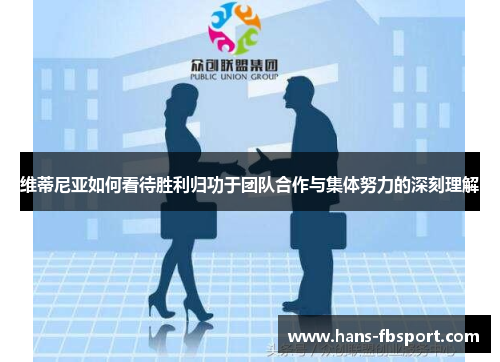 维蒂尼亚如何看待胜利归功于团队合作与集体努力的深刻理解