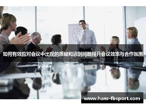如何有效应对会议中出现的质疑和迟到问题提升会议效率与合作氛围