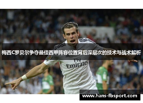 梅西C罗贝尔争夺最佳西甲阵容位置背后深层次的技术与战术解析 梅西C罗贝尔争夺最佳西甲阵容位置背后深层次的技术与战术解析