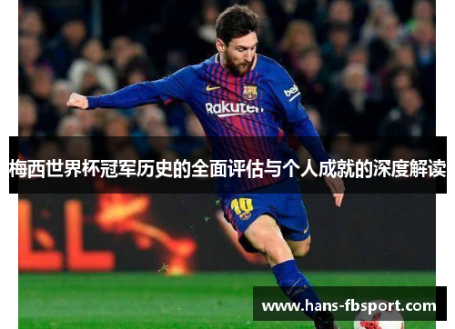 梅西世界杯冠军历史的全面评估与个人成就的深度解读
