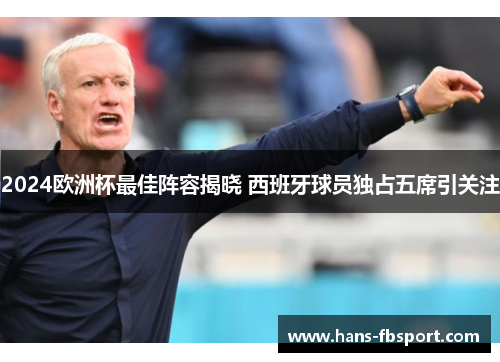 2024欧洲杯最佳阵容揭晓 西班牙球员独占五席引关注 2024欧洲杯最佳阵容揭晓 西班牙球员独占五席引关注
