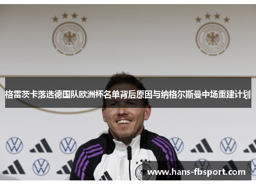 格雷茨卡落选德国队欧洲杯名单背后原因与纳格尔斯曼中场重建计划 格雷茨卡落选德国队欧洲杯名单背后原因与纳格尔斯曼中场重建计划