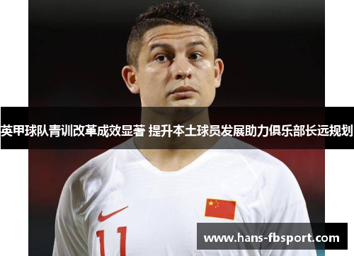 英甲球队青训改革成效显著 提升本土球员发展助力俱乐部长远规划
