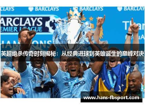 英超绝杀传奇时刻揭秘：从经典进球到英雄诞生的巅峰对决