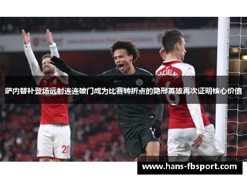 萨内替补登场远射连连破门成为比赛转折点的隐形英雄再次证明核心价值